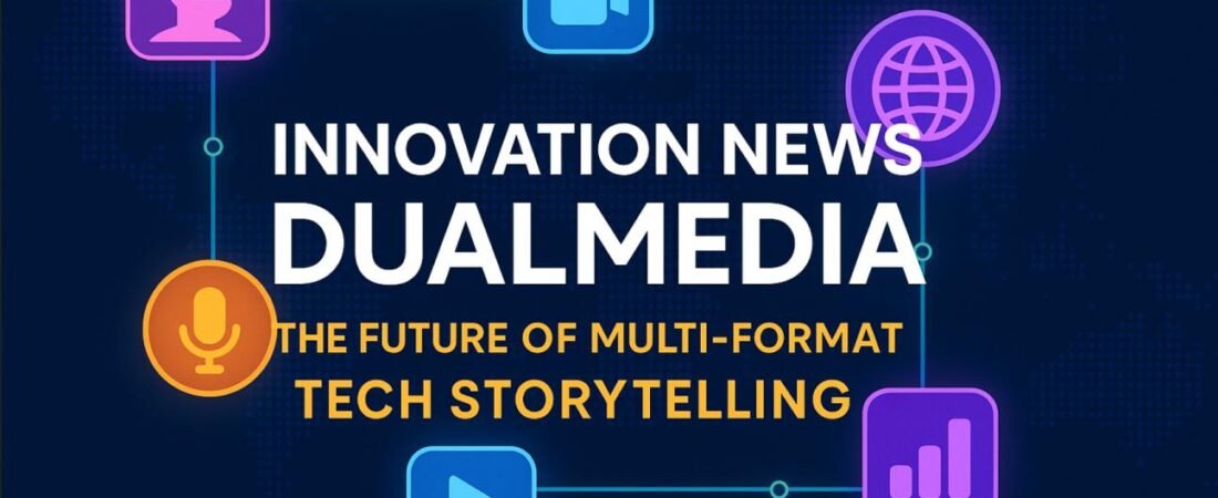 Innovation News DualMedia: The Future of Multi-Format Tech Storytelling