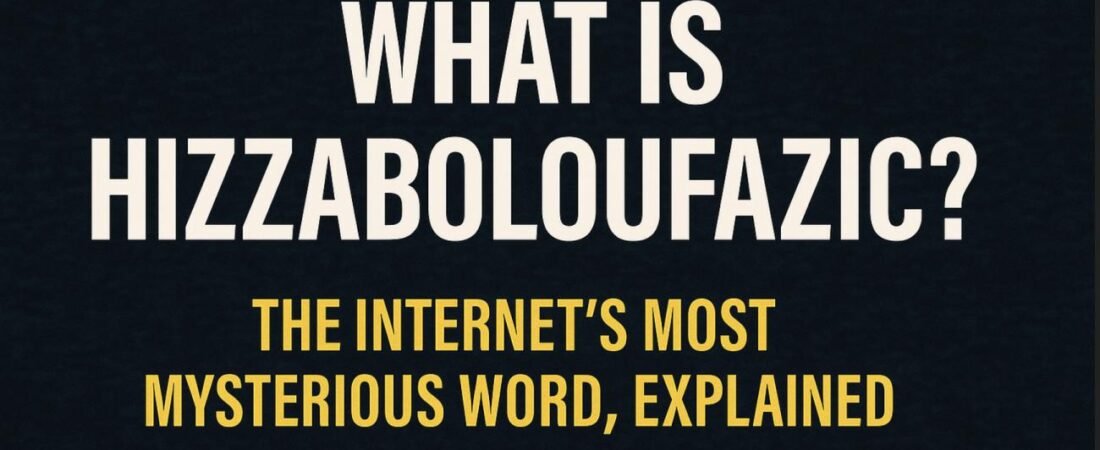 What Is Hizzaboloufazic? The Internet’s Most Mysterious Word, Explained